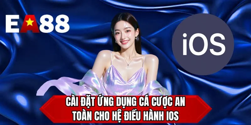 Cài đặt ứng dụng cá cược an toàn cho hệ điều hành iOS