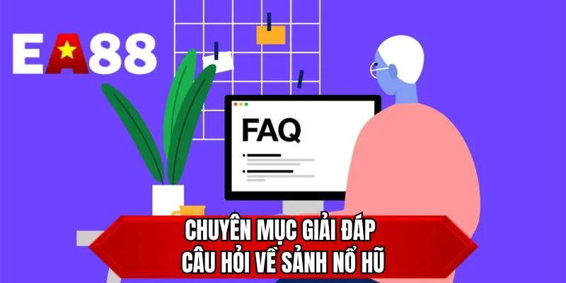 Chuyên mục giải đáp câu hỏi về sảnh nổ hũ 