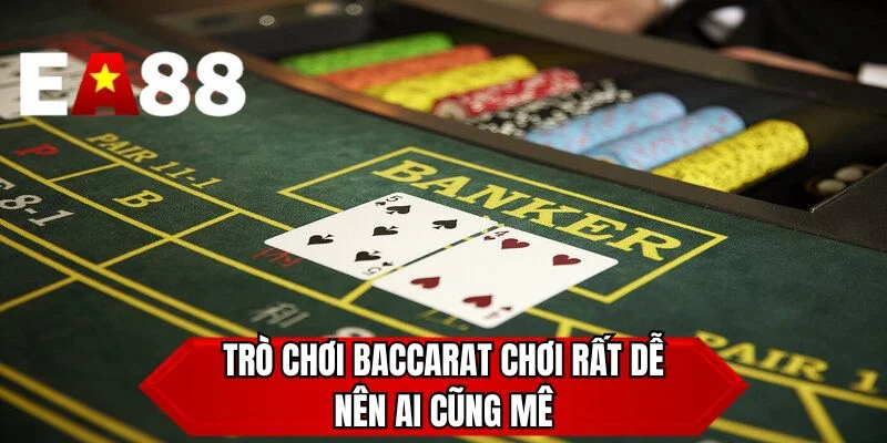 Trò chơi Baccarat chơi rất dễ nên ai cũng mê 